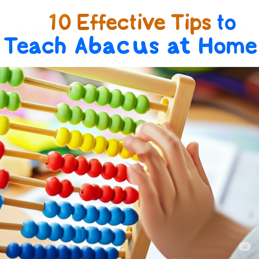 Top 10 Tips for Teaching Abacus at Home: A Parent’s Guide to Success